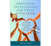 Emotional Intelligence for Teens with ADHD: Tools to Manage Emotions Effectively, Stay Focused and Help Build Confidence in School and Social Life