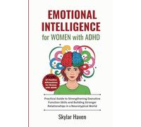 Emotional Intelligence for Women with ADHD: Practical Guide to Strengthening Executive Function Skills and Building Stronger Relationships in a Neurotypical World