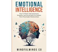 Emotional Intelligence: How To Master Self-Awareness, Empathy, and Social Skills for Deeper, More Meaningful Relationships