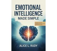 Emotional Intelligence Made Simple: The 12-Step Blueprint to Manage Emotions, Build Empathy, and Strengthen Leadership at Work and Home - Practical Tools and Daily Exercise