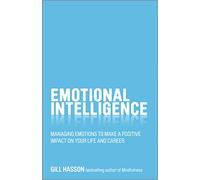 Emotional Intelligence: Managing emotions to make a positive impact on your life and career
