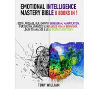 Emotional Intelligence Mastery Bible: 8 Books In 1: Body Language, Nlp, Empath, Enneagram, Manipulation, Persuasion, Hypnosis & Influence Human Behaviour. Learn To Analyze & Lead People's Emotions!