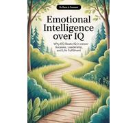 EMOTIONAL INTELLIGENCE OVER IQ: Why EQ Beats IQ in Career Success, Leadership, and Life Fulfillment.