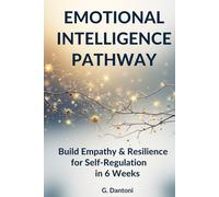 EMOTIONAL INTELLIGENCE PATHWAY: MANAGE STRESS, OVERCOME REJECTION, AND BUILD RESILIENCE TO ELEVATE SELF-REGULATION AND EMPATHY IN 6 WEEKS