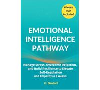 EMOTIONAL INTELLIGENCE PATHWAY: MANAGE STRESS, OVERCOME REJECTION, AND BUILD RESILIENCE TO ELEVATE SELF-REGULATION AND EMPATHY IN 6 WEEKS