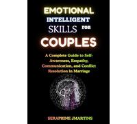 Emotional Intelligence Skills for Couples: A Complete Guide to Self-Awareness, Empathy, Communication, and Conflict Resolution in Marriage