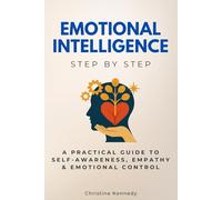 Emotional Intelligence Step by Step: A Practical Guide to Self-Awareness, Empathy & Emotional Control