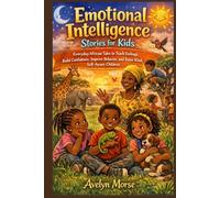 Emotional Intelligence Stories for Kids: Everyday African Tales to Teach Feelings, Build Confidence, Improve Behavior, and Raise Kind, Self-Aware Children