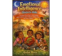Emotional Intelligence Stories for Kids: Everyday African Tales to Teach Feelings, Build Confidence, Improve Behavior, and Raise Kind, Self-Aware Children