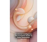 Emotional Intelligence: The Complete Guide to Inner Awareness: Practical tools for developing empathy, managing emotions and transforming personal and professional relationships