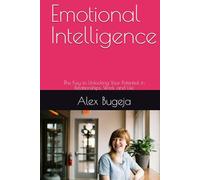 Emotional Intelligence: The Key to Unlocking Your Potential in Relationships, Work, and Life