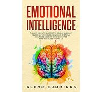 Emotional Intelligence: The Most Complete Blueprint to Develop And Boost Your EQ. Improve Your Social Skills, Emotional Agility and Discover Why it Can Matter More Than IQ. (EQ Mastery 2.0)