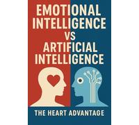 Emotional Intelligence vs Artificial Intelligence: The Heart Advantage
