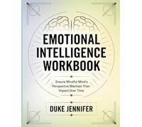 Emotional Intelligence Workbook: Ensure Mindful Mind's Perspective Maintain Their Impact Over Time