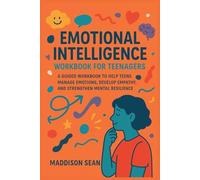 Emotional intelligence workbook for teenagers: A Guided Workbook to Help Teens Manage Emotions, Develop Empathy, and Strengthen Mental Resilience