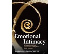 Emotional Intimacy: A Comprehensive Guide for Connecting with the Power of Your Emotions