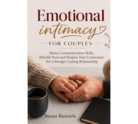 Emotional Intimacy for Couples: Communication Skills, Trust-Building Habits, and Practical Tools to Deepen Connection and Strengthen Your Relationship