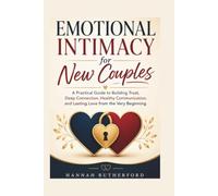 EMOTIONAL INTIMACY for New Couples: A Practical Guide to Building Trust, Deep Connection, Healthy Communication, and Lasting Love from the Very Beginning