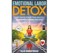 Emotional Labor Detox: Fast Hacks for Setting Healthy Boundaries Without the Guilt