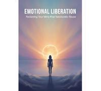 Emotional Liberation: Reclaiming Your Mind After Narcissistic Abuse