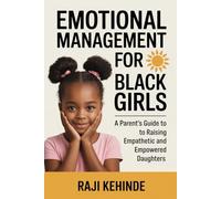 Emotional Management for Black Girls: A Parent’s Guide to Raising Empathetic and Empowered Daughters