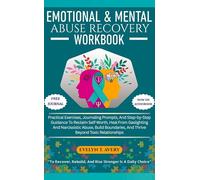 EMOTIONAL & MENTAL ABUSE RECOVERY WORKBOOK: Practical Exercises, Journaling Prompts, And Step-by-Step Guidance To Reclaim Self-Worth, Heal From ... And Thrive Beyond Toxic Relationships