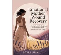 Emotional Mother Wound Recovery: A Healing Guide for Daughters to Reclaim Self-Worth, Boundaries & Inner Peace
