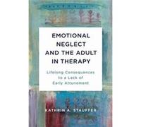 Emotional Neglect and the Adult in Therapy by Kathrin A. Stauffer Hardcover Book Kathrin A. Stauffer (Auteur)