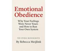 Emotional Obedience: Why Your Feelings Were Never Yours and How to Run Your Own System