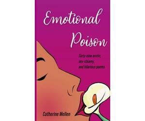 Emotional Poison: Sixty-nine Erotic, Sex-Steamy and Hilarious Poems