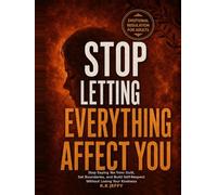 Emotional Regulation for Adults-Stop Letting Everything Affect You: A Guide to Direct you on How to Stop Saying Yes from Guilt, How to Stop Pleasing ... Self-Respect Without Losing Your Kindness