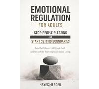 Emotional Regulation for Adults - Stop People Pleasing and Start Setting Boundaries: Build Self-Respect Without Guilt and Break Free from Approval-Based Living