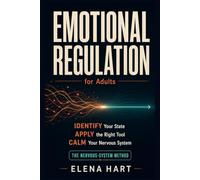 Emotional Regulation for Adults: The Nervous-System Method: How to Identify Your Emotional State, Apply the Right Tool, and Build Lasting Calm in Real Life