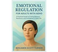 Emotional Regulation For Adults With ADHD: A Practical Guide to Finding Balance, Resilience, and Confidence in Daily Life