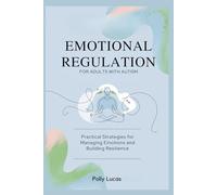 Emotional Regulation for Adults with Autism: Practical Strategies for Managing Emotions and Building Resilience