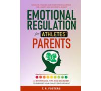 Emotional Regulation for Athletes' Parents: 42 Strategies, Tips and Exercises to Support Your Child's Development. Navigate Coaches and Overcome Challenges for a Happy and Successful Season