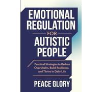 Emotional Regulation for Autistic People: Practical Strategies to Reduce Overwhelm, Build Resilience, and Thrive in Daily Life
