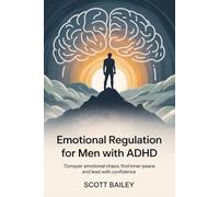 Emotional Regulation for Men with ADHD: Conquer emotional chaos, find inner peace and lead with confidence