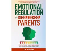 Emotional Regulation for Middle School Parents: 47 Strategies, Tips and Exercises to Cultivate Positive Connection. Understand Outbursts and Build Empathy for Happier, Successful Preteens