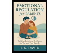 Emotional Regulation for Parents: Building Emotional Resilience for You and Your Family