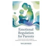 Emotional Regulation For parents: Practical Tools and Mindful Strategies for Handling Stress, Staying Grounded, and Raising Happy Kids