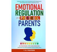 Emotional Regulation for Preschool Parents: 39 Strategies, Tips and Exercises for Positive Development with Your Child. Manage Stress, Calm Tantrums and Understand Emotions for a Happy, Growing Child