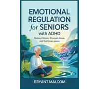 Emotional Regulation for Seniors with ADHD: Reduce Stress, Sharpen Focus and Find inner peace.