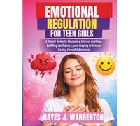 EMOTIONAL REGULATION FOR TEEN GIRLS: A Simple Guide to Managing Intense Feelings, Building Confidence, and Staying in Control During Stressful Moments