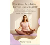 Emotional Regulation for Teen Girls with ADHD: A Practical Guide to Build Calm, Focus, and Confidence for Young Women Finding Their Inner Strength