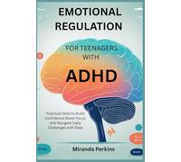 Emotional Regulation for Teenagers with ADHD: Practical Skills to Build Confidence Boost Focus and Navigate Daily Challenges with Ease