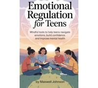 Emotional Regulation for Teens: Mindful tools to help teens navigate emotions, build confidence, and improve mental health