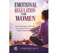 Emotional Regulation For Women: Proven Techniques to Manage Stress, Control Emotions, and Build Lasting Inner Calm