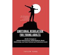 Emotional Regulation: Mindful Strategies To Enhance Self-Awareness, Build Resilience, Master Relationships, And Foster Personal And Professional Growth