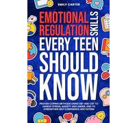 Emotional Regulation Skills Every Teen Should Know: Proven Coping Methods Using DBT and CBT to Handle Stress, Anxiety and Anger, and to Strengthen Self Confidence and Esteem